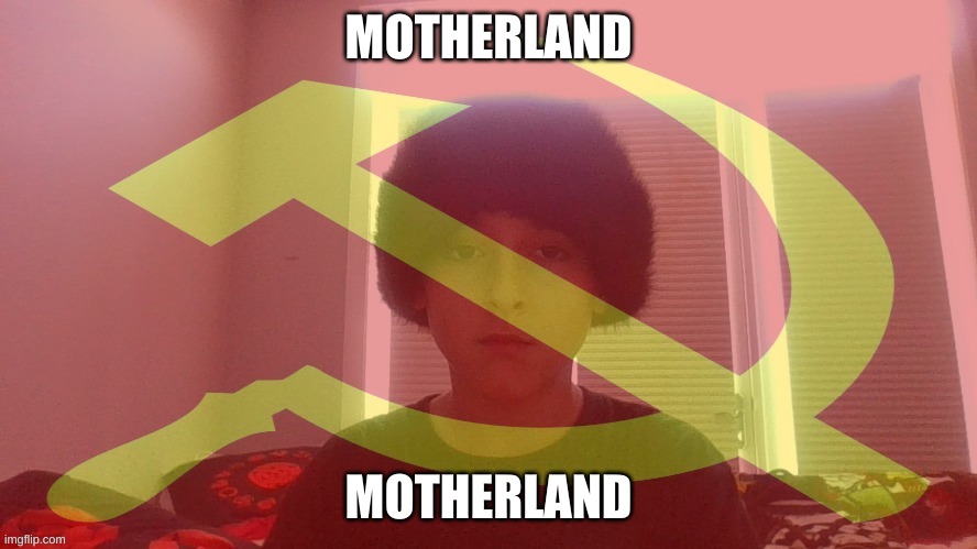 Communist dicewarrior | MOTHERLAND; MOTHERLAND | image tagged in communist dicewarrior | made w/ Imgflip meme maker