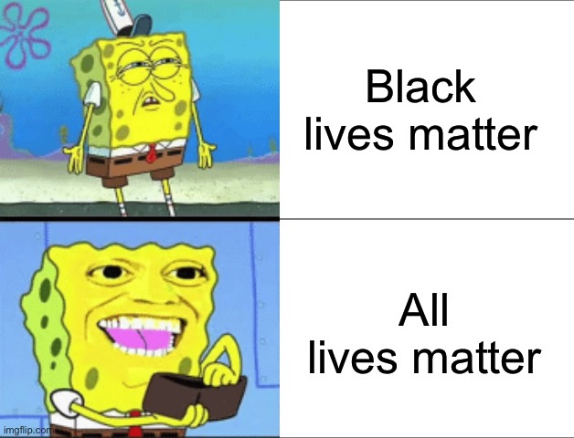 Black lives matter; All lives matter | image tagged in spongebob money,4 panel comic | made w/ Imgflip meme maker