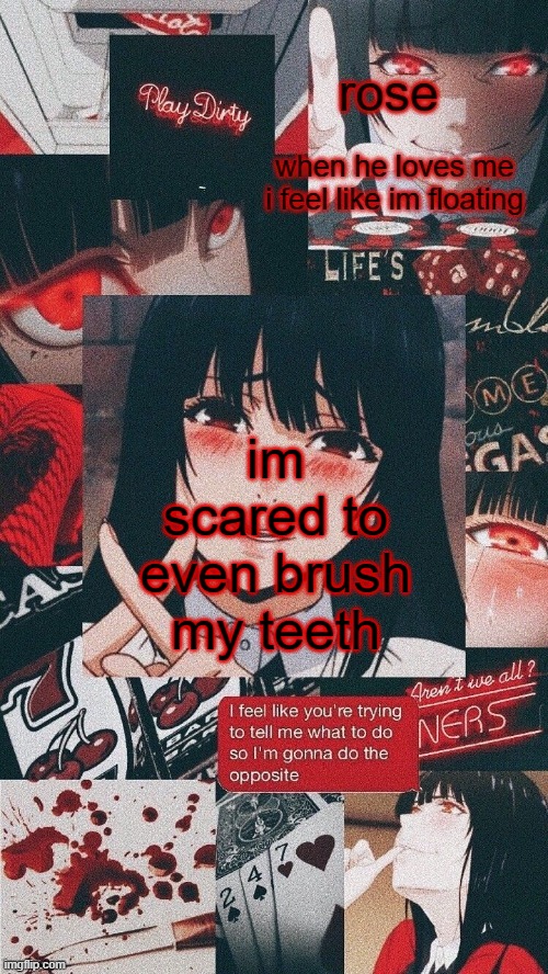 roses yumeko temp | im scared to even brush my teeth | image tagged in roses yumeko temp | made w/ Imgflip meme maker