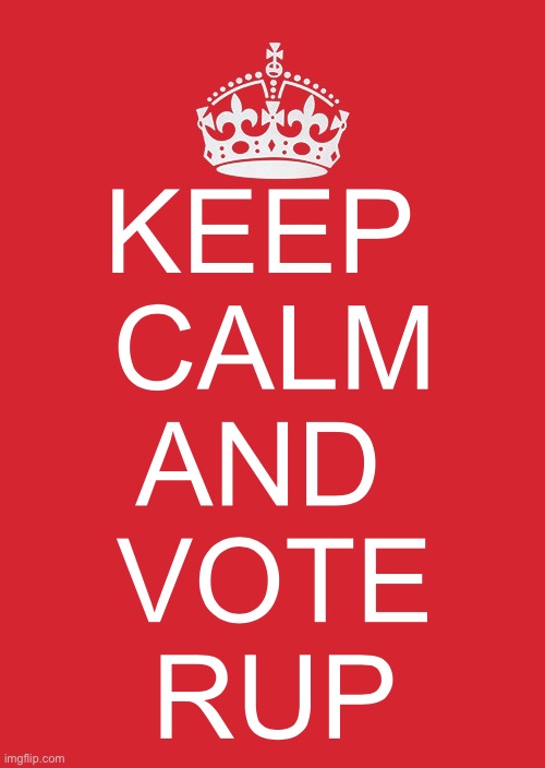 RUP! RUP! RUP! | KEEP 
CALM
AND 
VOTE
RUP | image tagged in memes,keep calm and carry on red | made w/ Imgflip meme maker