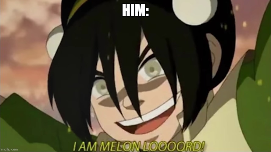 I am melon looord!! | HIM: | image tagged in i am melon looord | made w/ Imgflip meme maker