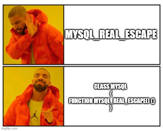 No - Yes | MYSQL_REAL_ESCAPE; CLASS MYSQL 
{
  FUNCTION MYSQL_REAL_ESCAPE() {}
} | image tagged in no - yes | made w/ Imgflip meme maker