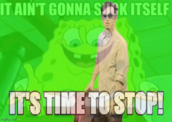 ITS TIME TO STOP | made w/ Imgflip meme maker