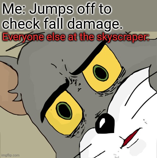 Damage check | Me: Jumps off to check fall damage. Everyone else at the skyscraper: | image tagged in memes,unsettled tom,fall damage,skyscraper | made w/ Imgflip meme maker