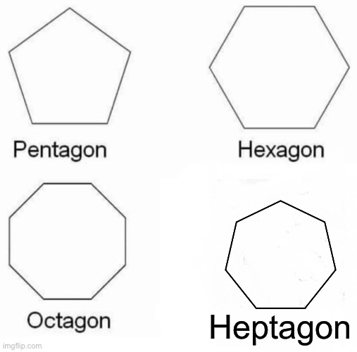 Pentagon Hexagon Octagon | Heptagon | image tagged in memes,pentagon hexagon octagon | made w/ Imgflip meme maker