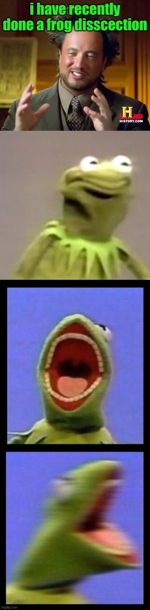 i have recently done a frog disscection | image tagged in memes,ancient aliens,kermit weird face,kermit angry | made w/ Imgflip meme maker