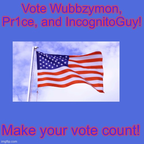 Drake Hotline Bling Meme | Vote Wubbzymon, Pr1ce, and IncognitoGuy! Make your vote count! | image tagged in memes,drake hotline bling | made w/ Imgflip meme maker