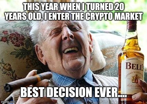 old man drinking and smoking | THIS YEAR WHEN I TURNED 20 YEARS OLD, I ENTER THE CRYPTO MARKET; BEST DECISION EVER.... | image tagged in old man drinking and smoking | made w/ Imgflip meme maker