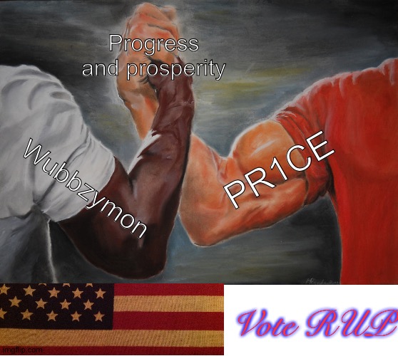 Choose progress! Choose liberty! Choose the RUP! | Progress
and prosperity; PR1CE; Wubbzymon; Vote RUP | image tagged in memes,epic handshake | made w/ Imgflip meme maker