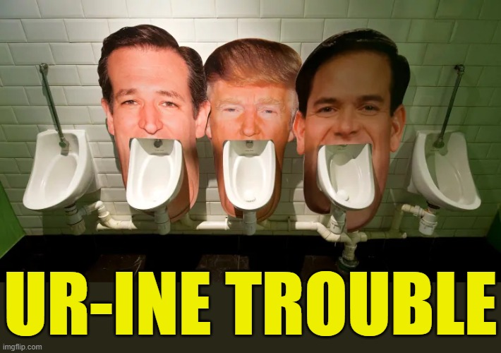 UR-INE TROUBLE | UR-INE TROUBLE | image tagged in trump,ted cruz,urinal,golden shower,piss on | made w/ Imgflip meme maker
