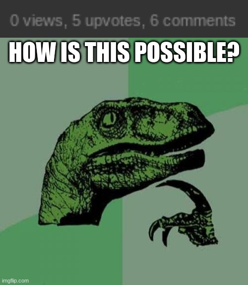 Im actually serious | HOW IS THIS POSSIBLE? | image tagged in memes,philosoraptor | made w/ Imgflip meme maker