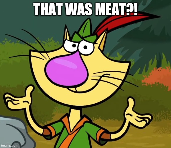 Confused Nature Cat 2 | THAT WAS MEAT?! | image tagged in confused nature cat 2 | made w/ Imgflip meme maker