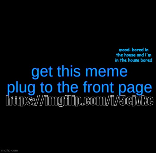 my temp is glitch | mood: bored in the house and i'm in the house bored; get this meme plug to the front page; https://imgflip.com/i/5cjvkc | image tagged in bluehonu announcement temp | made w/ Imgflip meme maker