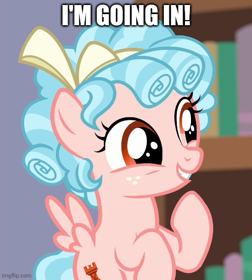 Cozybetes (MLP) | I'M GOING IN! | image tagged in cozybetes mlp | made w/ Imgflip meme maker