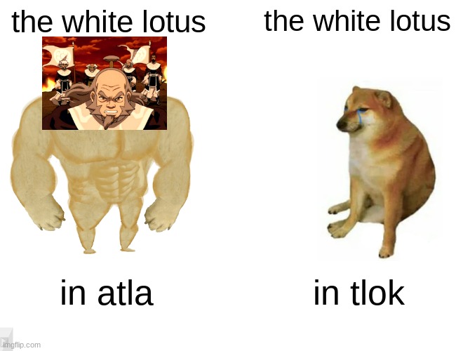 atla vs tlok | the white lotus; the white lotus; in atla; in tlok | image tagged in memes,buff doge vs cheems,atla | made w/ Imgflip meme maker