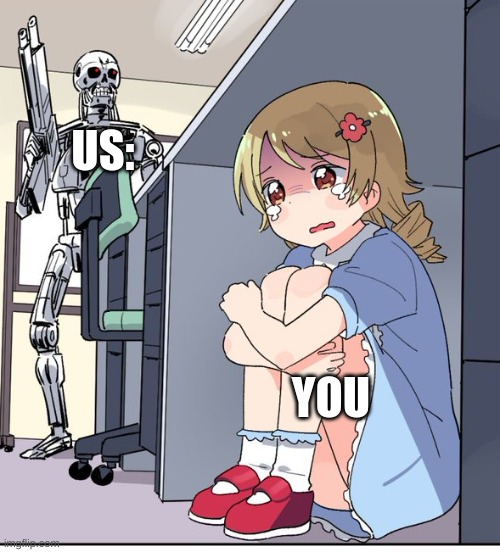 Anime Terminator | US: YOU | image tagged in anime terminator | made w/ Imgflip meme maker
