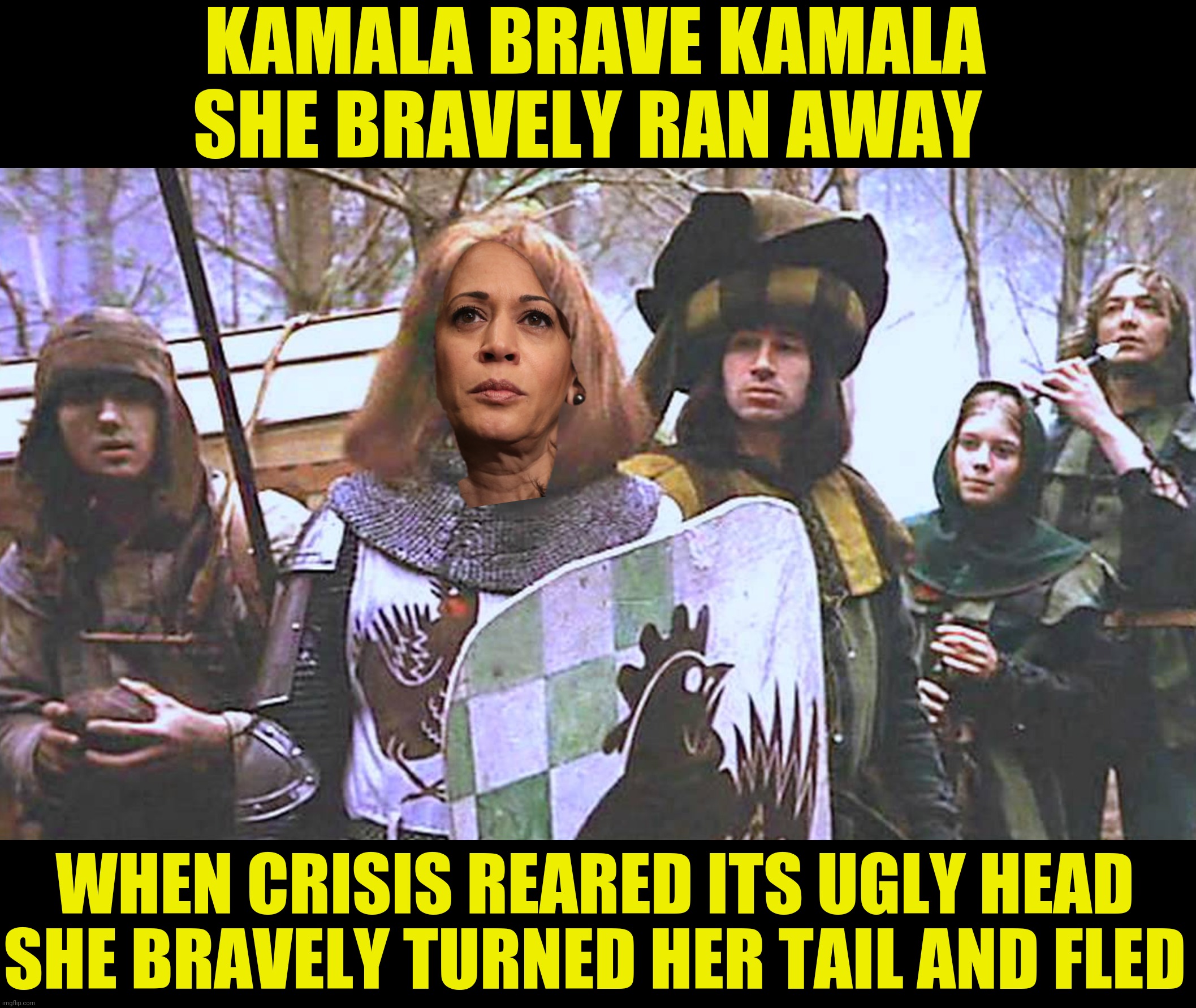 Make a run from the border! | KAMALA BRAVE KAMALA
SHE BRAVELY RAN AWAY; WHEN CRISIS REARED ITS UGLY HEAD
SHE BRAVELY TURNED HER TAIL AND FLED | image tagged in bad photoshop,kamala harris,monty python and the holy grail,sir robin,sir chicken | made w/ Imgflip meme maker