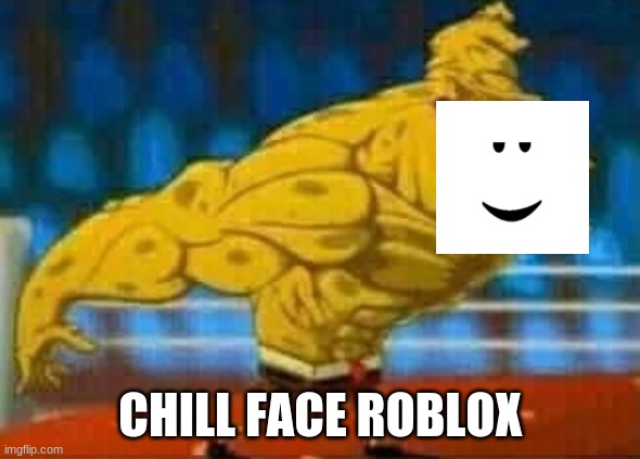 CHILL FACE ROBLOX | made w/ Imgflip meme maker