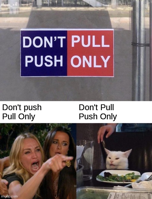 Which one is it? | Don't push 
Pull Only; Don't Pull
Push Only | image tagged in memes,woman yelling at cat,funny,oh wow are you actually reading these tags | made w/ Imgflip meme maker