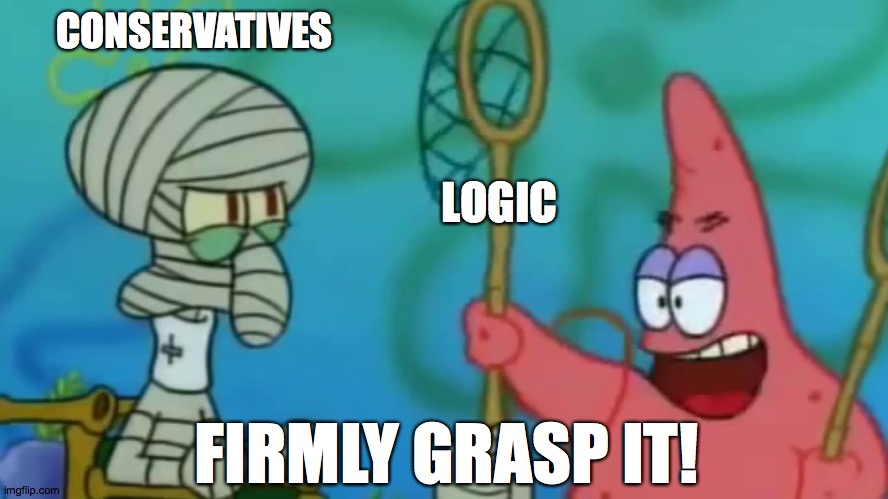 If only we could get them to grasp logic this way! | CONSERVATIVES; LOGIC; FIRMLY GRASP IT! | image tagged in memes,conservatives,logic,spongebob,firmly grasp it | made w/ Imgflip meme maker