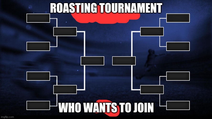 ROASTING TOURNAMENT; WHO WANTS TO JOIN | made w/ Imgflip meme maker