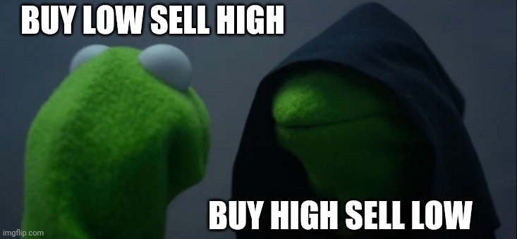 Buy high sell low | BUY LOW SELL HIGH; BUY HIGH SELL LOW | image tagged in memes,evil kermit | made w/ Imgflip meme maker