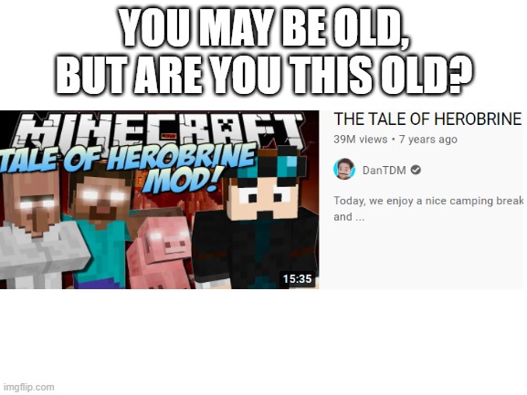 Blank White Template |  YOU MAY BE OLD, BUT ARE YOU THIS OLD? | image tagged in blank white template,funny,memes,minecraft,dantdm,gaming | made w/ Imgflip meme maker