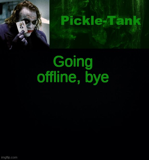 Pickle-Tank but he's a joker | Going offline, bye | image tagged in pickle-tank but he's a joker | made w/ Imgflip meme maker
