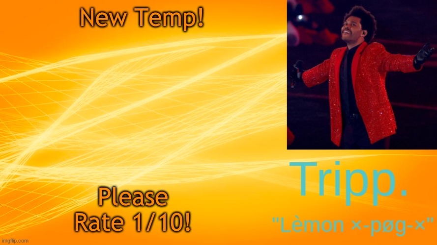Ah ha ha :D | New Temp! Please Rate 1/10! | image tagged in the weekend-blinding lights tripp temp | made w/ Imgflip meme maker