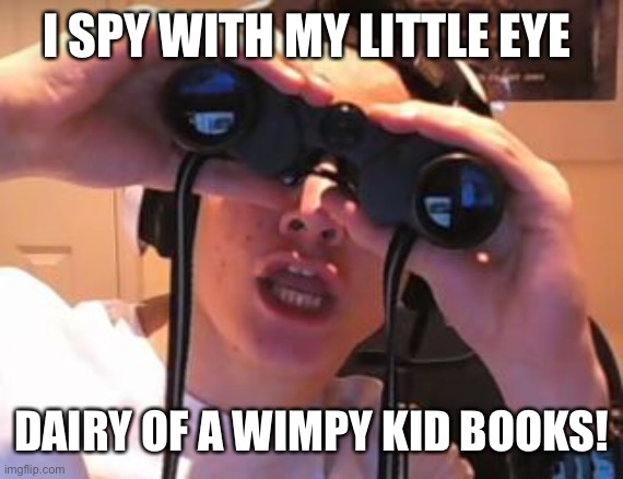 I spy James | I SPY WITH MY LITTLE EYE DAIRY OF A WIMPY KID BOOKS! | image tagged in i spy james | made w/ Imgflip meme maker