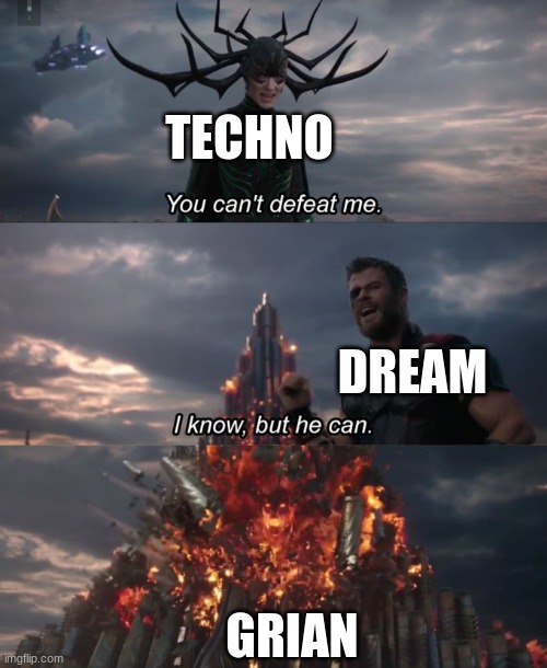 very true | TECHNO; DREAM; GRIAN | image tagged in you can't defeat me | made w/ Imgflip meme maker