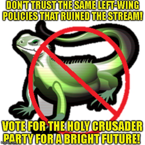 Vote BeHapp and RichardChill! | DON'T TRUST THE SAME LEFT-WING POLICIES THAT RUINED THE STREAM! VOTE FOR THE HOLY CRUSADER PARTY FOR A BRIGHT FUTURE! | made w/ Imgflip meme maker