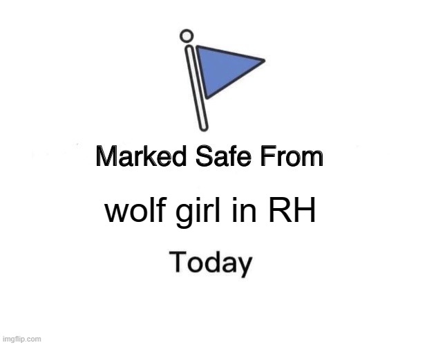 Marked Safe From | wolf girl in RH | image tagged in memes,marked safe from | made w/ Imgflip meme maker