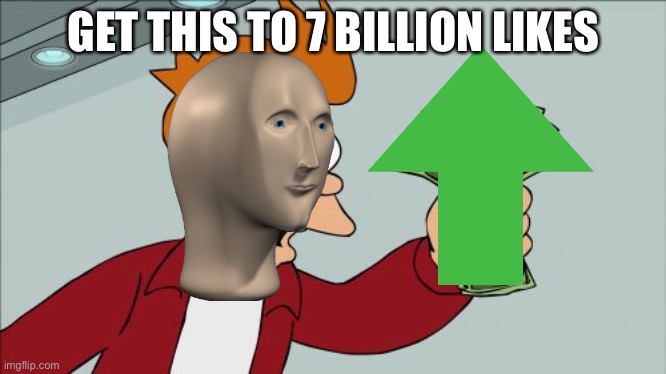 Shut Up And Take My Money Fry | GET THIS TO 7 BILLION LIKES | image tagged in memes,shut up and take my money fry | made w/ Imgflip meme maker