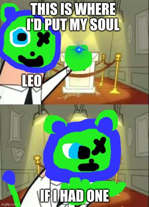 This is where I'd put my soul if I had one | THIS IS WHERE I'D PUT MY SOUL; LEO; IF I HAD ONE | image tagged in memes,this is where i'd put my trophy if i had one | made w/ Imgflip meme maker