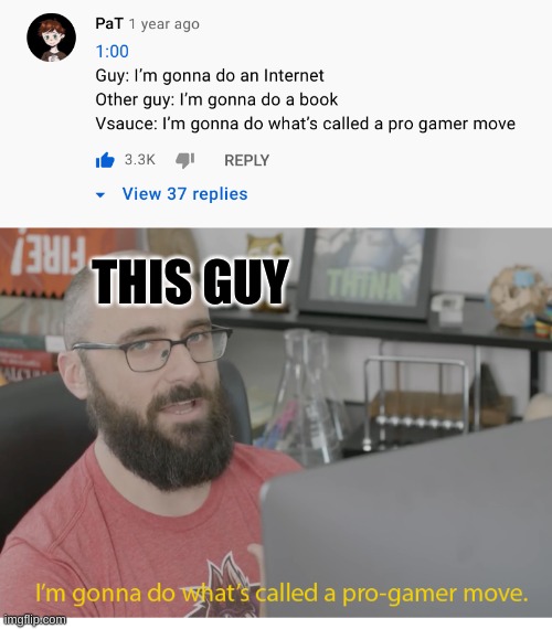 THIS GUY | image tagged in i'm gonna do what's called a pro-gamer move | made w/ Imgflip meme maker