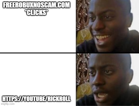Oh yeah! Oh no... | FREEROBUXNOSCAM.COM
*CLICKS*; HTTPS://YOUTUBE/RICKROLL | image tagged in oh yeah oh no | made w/ Imgflip meme maker