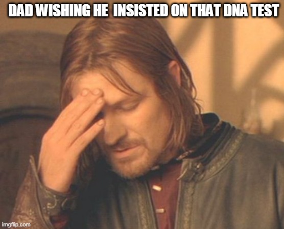 Happy Fathers Day | DAD WISHING HE  INSISTED ON THAT DNA TEST | image tagged in memes,frustrated boromir | made w/ Imgflip meme maker