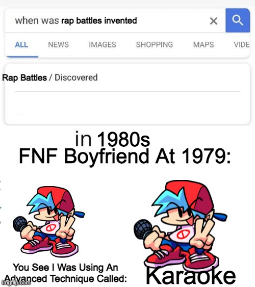when was...invented/discovered | rap battles invented; Rap Battles; 1980s; FNF Boyfriend At 1979:; You See I Was Using An Advanced Technique Called:; Karaoke | image tagged in when was invented/discovered | made w/ Imgflip meme maker
