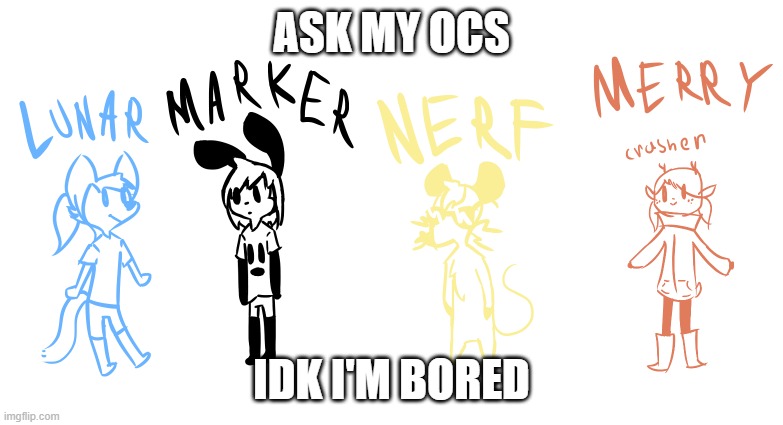 Ask my quad (yes, I meant to type quad) | ASK MY OCS; IDK I'M BORED | made w/ Imgflip meme maker
