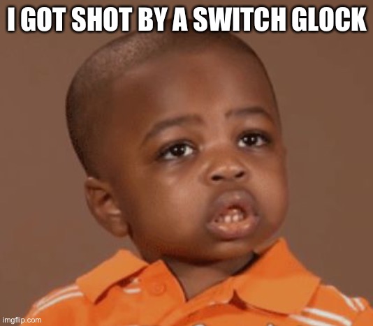 bruh | I GOT SHOT BY A SWITCH GLOCK | image tagged in bruh | made w/ Imgflip meme maker