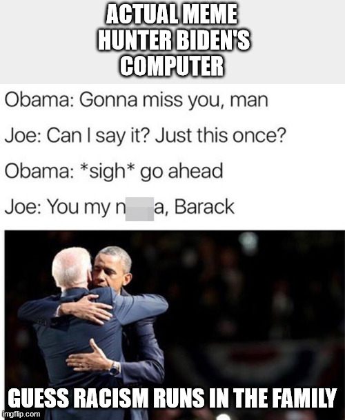 Racist Bidens | ACTUAL MEME
 HUNTER BIDEN'S
COMPUTER; GUESS RACISM RUNS IN THE FAMILY | image tagged in joe biden,hunter biden,racist | made w/ Imgflip meme maker