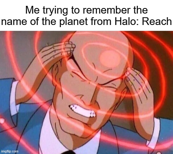 Trying to remember | Me trying to remember the name of the planet from Halo: Reach | image tagged in trying to remember,halo | made w/ Imgflip meme maker