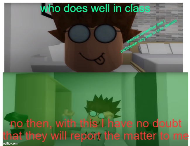 who does well in class | who does well in class; teacher remember that I participate very well in your classes; no then, with this I have no doubt that they will report the matter to me | image tagged in high school | made w/ Imgflip meme maker