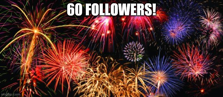 Colorful Fireworks | 60 FOLLOWERS! | image tagged in colorful fireworks | made w/ Imgflip meme maker