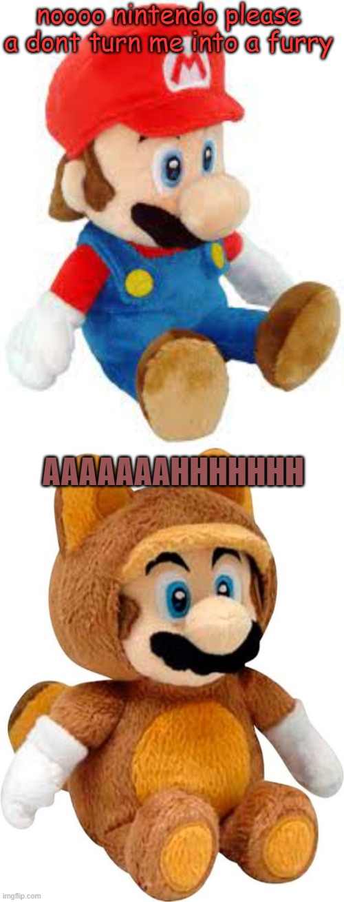 oh no | noooo nintendo please a dont turn me into a furry; AAAAAAAHHHHHHH | image tagged in mario,nintendo | made w/ Imgflip meme maker