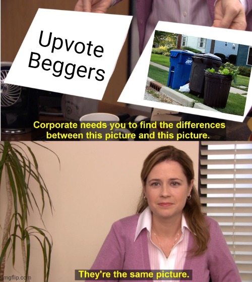 They're The Same Picture Meme | Upvote Beggers | image tagged in memes,they're the same picture,upvote begging,upvote,trash | made w/ Imgflip meme maker