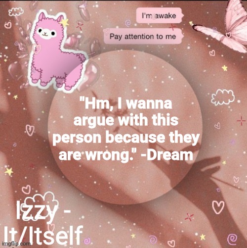"Hm, I wanna argue with this person because they are wrong." -Dream | image tagged in izzy | made w/ Imgflip meme maker
