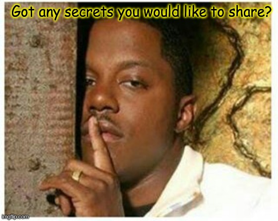 Hm.... | Got any secrets you would like to share? | image tagged in shhh,all right then keep your secrets | made w/ Imgflip meme maker