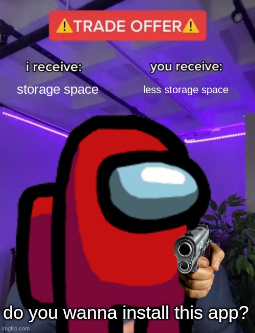 app store in a nutshell | storage space; less storage space; do you wanna install this app? | image tagged in sus | made w/ Imgflip meme maker